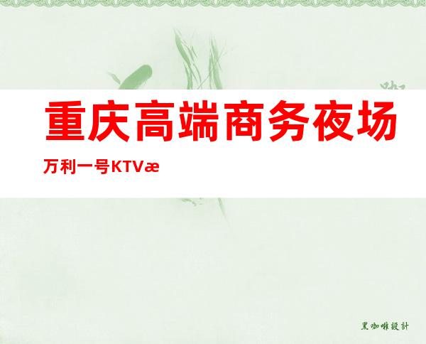 重庆高端商务夜场万利一号KTV招聘礼仪模特公司直招