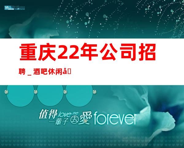 重庆22年公司招聘＿酒吧休闲场所求职招聘信息