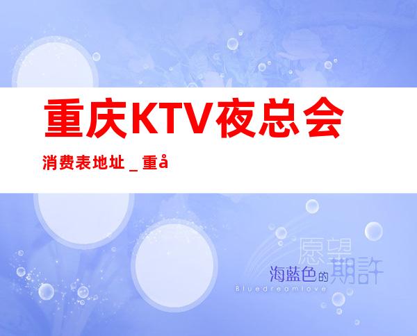 重庆KTV夜总会消费表.地址_重庆KTV包房线上预订