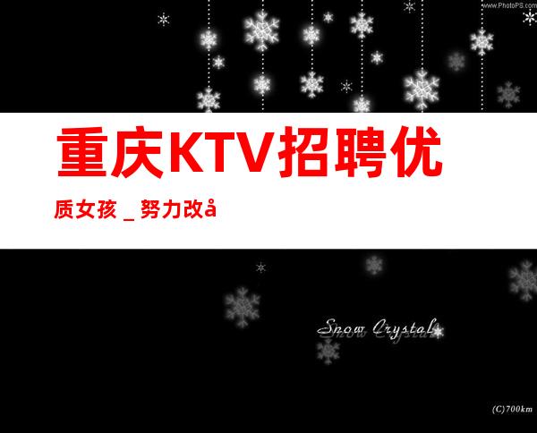 重庆KTV招聘优质女孩_努力改变现状