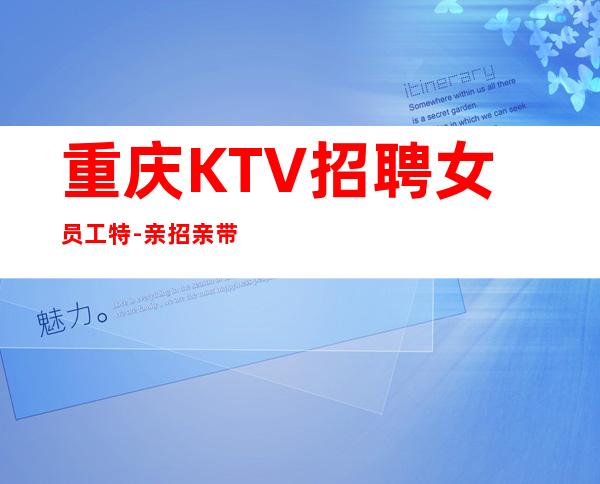 重庆KTV招聘女员工特-亲招亲带客人大方