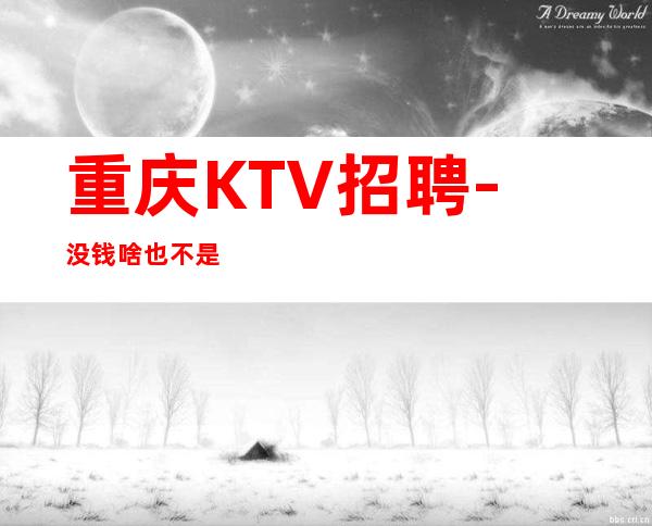 重庆KTV招聘-没钱啥也不是