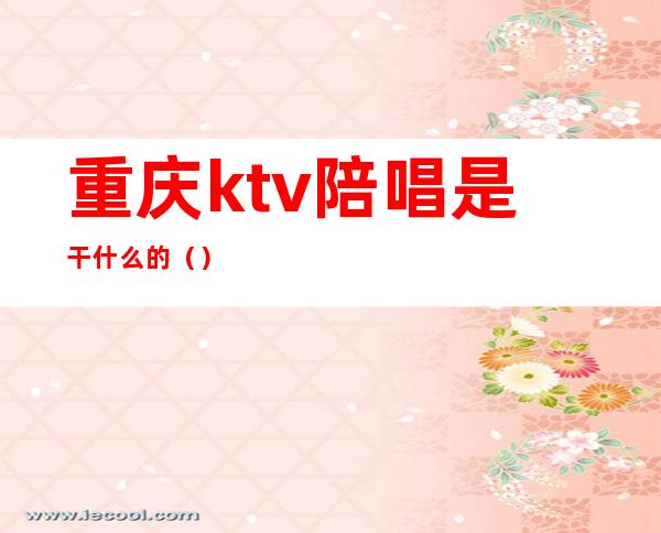 重庆ktv陪唱是干什么的()
