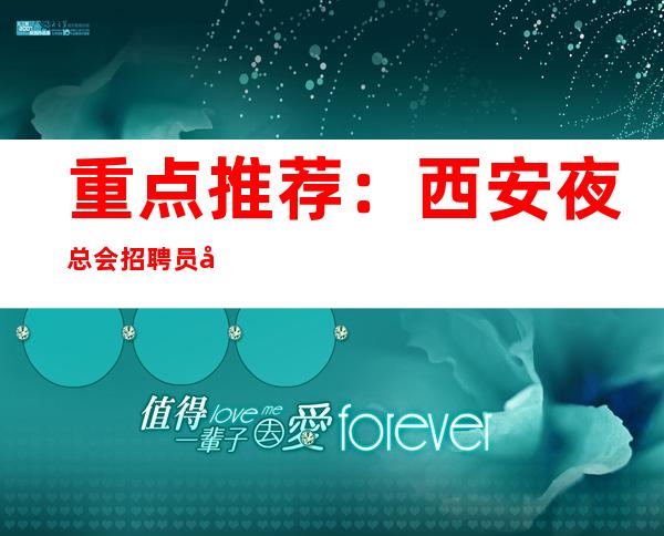 重点推荐：西安夜总会招聘员工 为了以后不受欺负努力赚