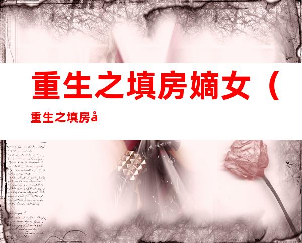 重生之填房嫡女(重生之填房嫡女百度云资源)