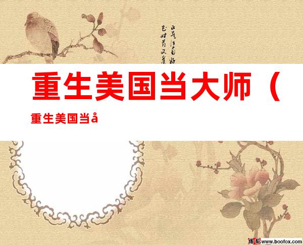 重生美国当大师（重生美国当大师第三卷知乎）