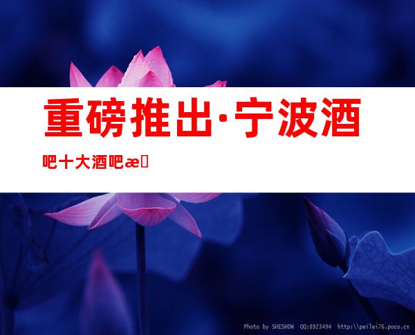 重磅推出·宁波酒吧十大酒吧排名·宁波最有代表的酒吧