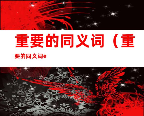 重要的同义词(重要的同义词英文)