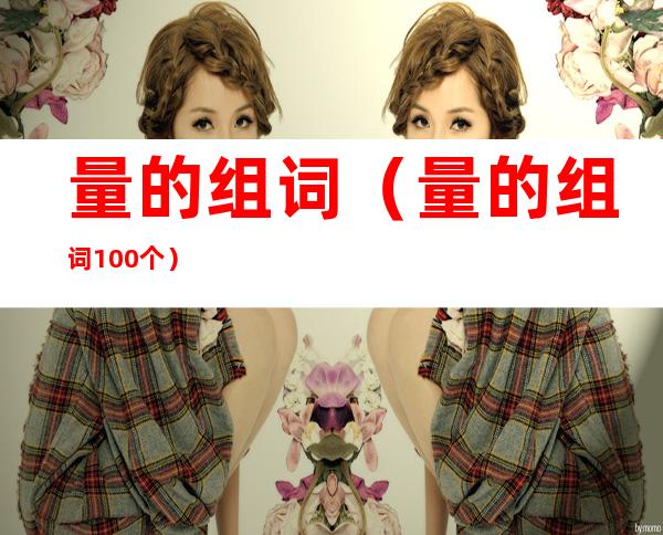 量的组词（量的组词100个）