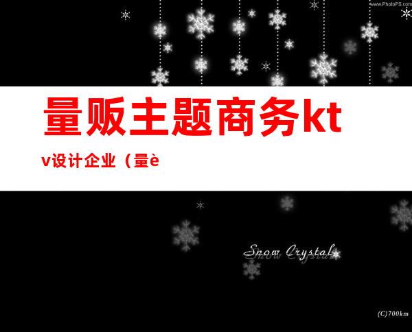 量贩主题商务ktv设计企业(量贩ktv活动方案)
