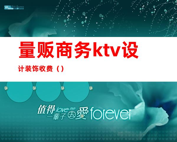 量贩商务ktv设计装饰收费()
