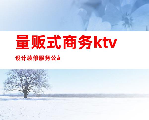 量贩式商务ktv设计装修服务公司()