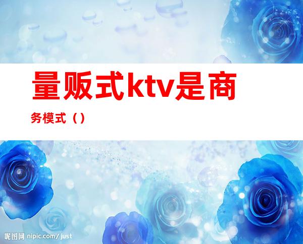 量贩式ktv是商务模式()