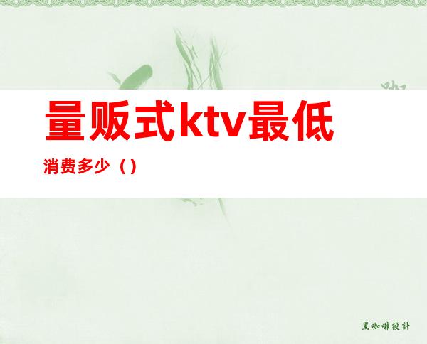 量贩式ktv最低消费多少()