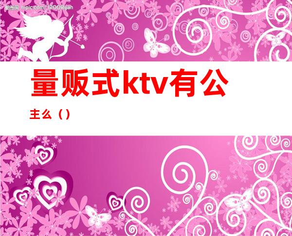量贩式ktv有公主么（）
