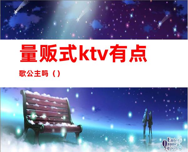 量贩式ktv有点歌公主吗（）