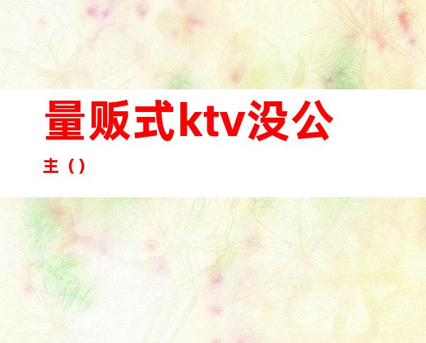 量贩式ktv没公主()