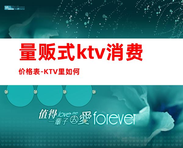 量贩式ktv消费价格表-KTV里如何消费?