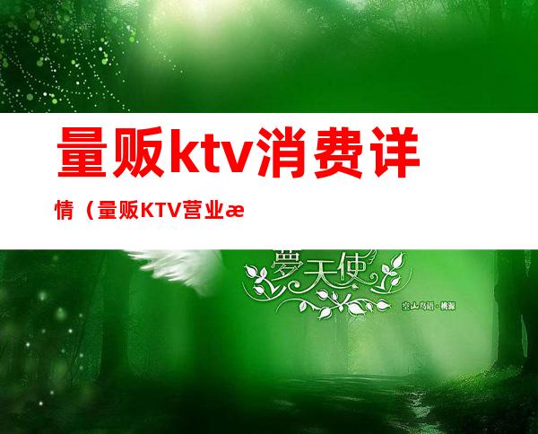 量贩ktv消费详情(量贩KTV营业时间)