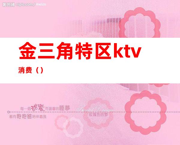 金三角特区ktv消费()
