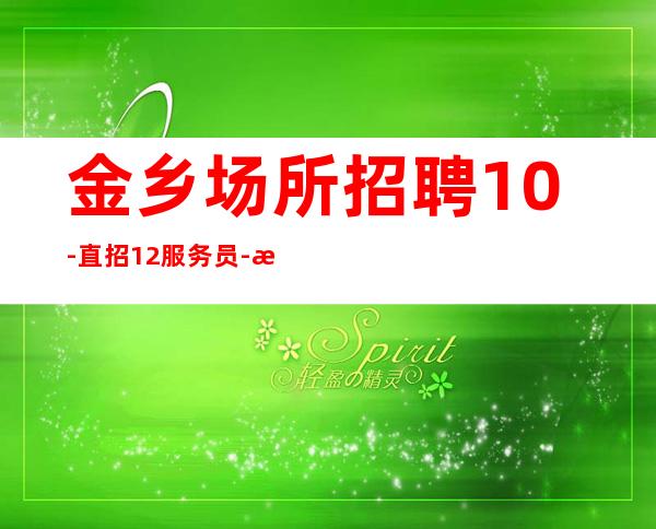 金乡场所招聘10-直招12服务员-改善生活