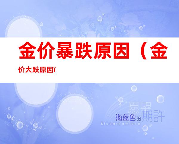 金价暴跌原因(金价大跌原因)