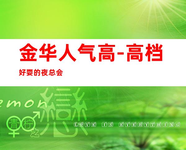 金华人气高-高档好耍的夜总会KTV消费预订服务平台