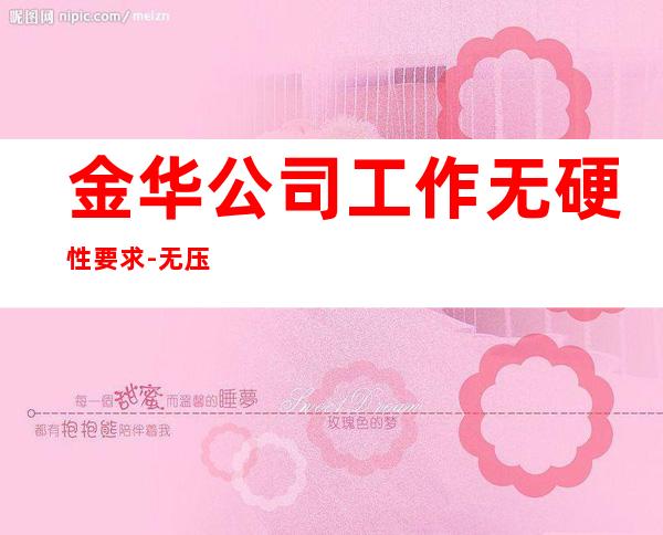 金华公司工作无硬性要求-无压力