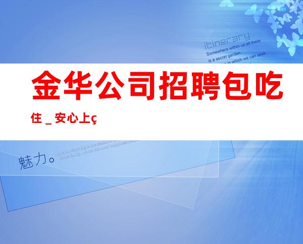 金华公司招聘包吃住_安心上班即可