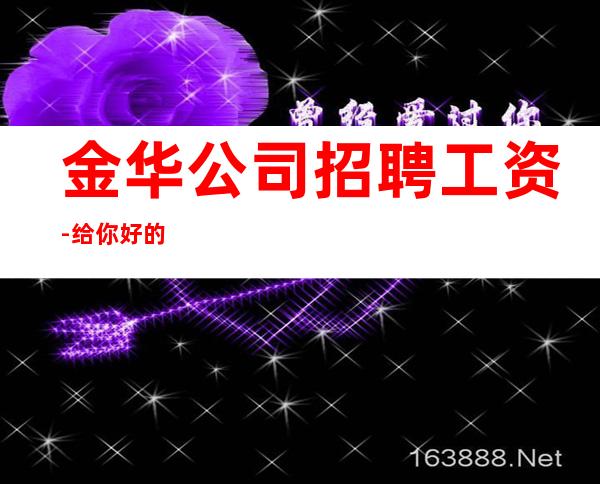 金华公司招聘工资-给你好的