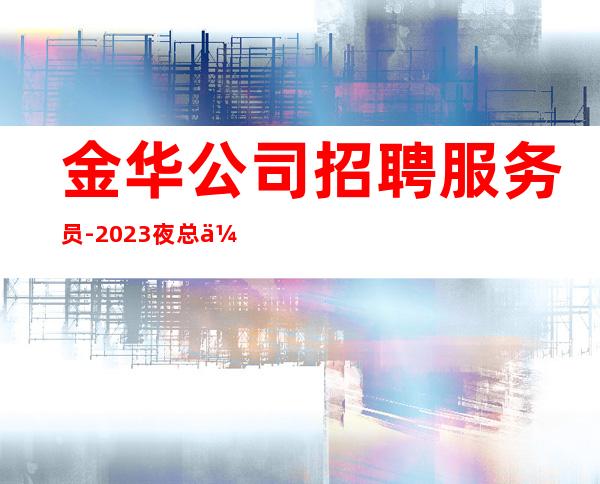 金华公司招聘服务员-2023夜总会招聘信息