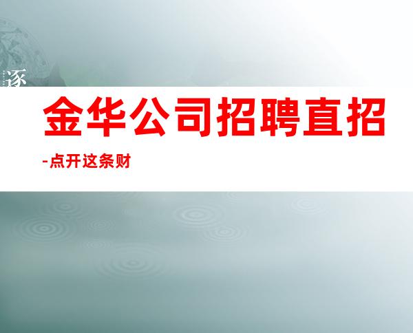 金华公司招聘直招-点开这条财富信息