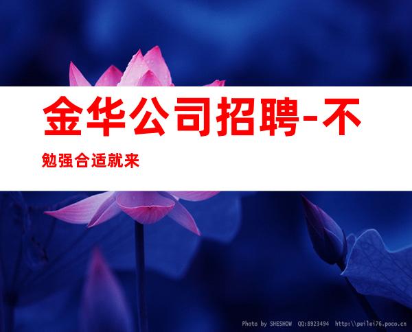 金华公司招聘-不勉强合适就来
