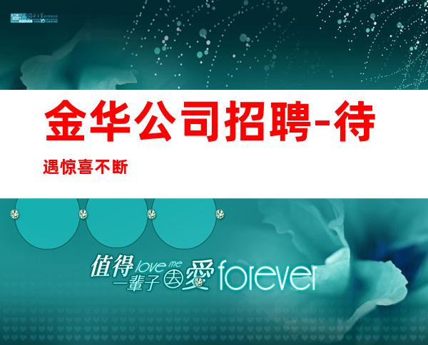 金华公司招聘-待遇惊喜不断