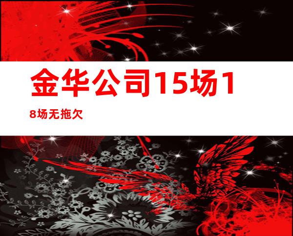 金华公司15场18场无拖欠