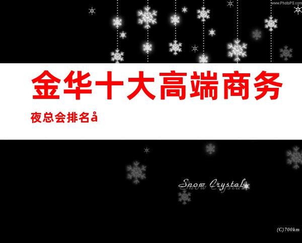金华十大高端商务夜总会排名及消费水平一览