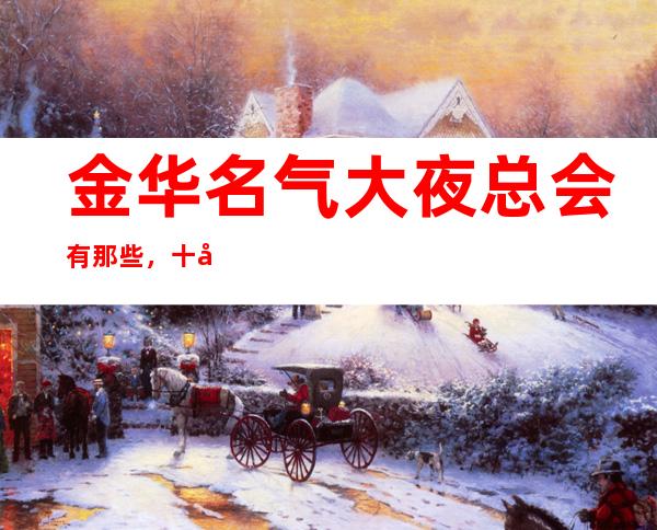 金华名气大夜总会有那些,十大娱乐会所档次排名
