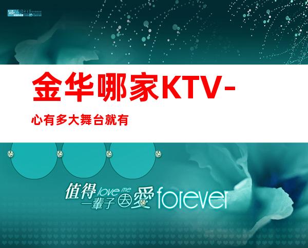 金华哪家KTV-心有多大舞台就有多大