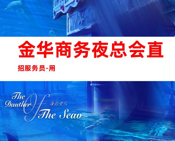 金华商务夜总会直招服务员-用努力改变