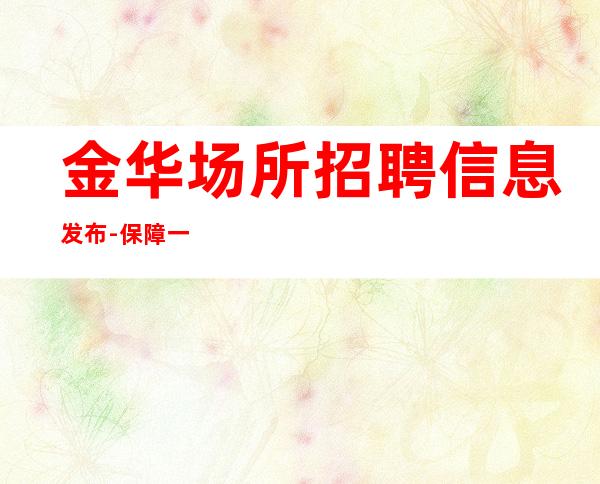 金华场所招聘信息发布-保障一切15起步