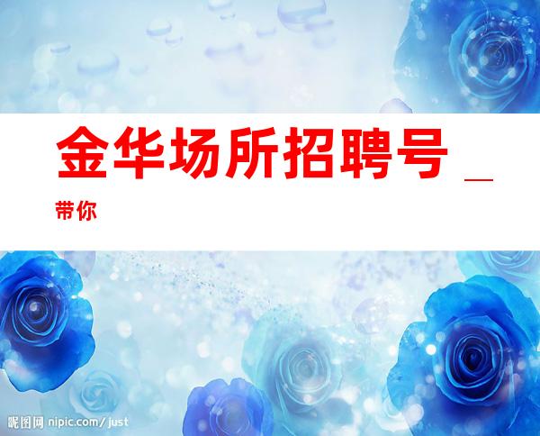 金华场所招聘号_带你