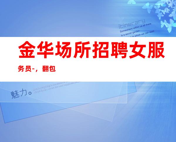 金华场所招聘女服务员-,翻包多