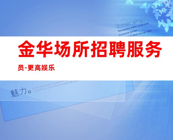 金华场所招聘服务员-更高娱乐场所
