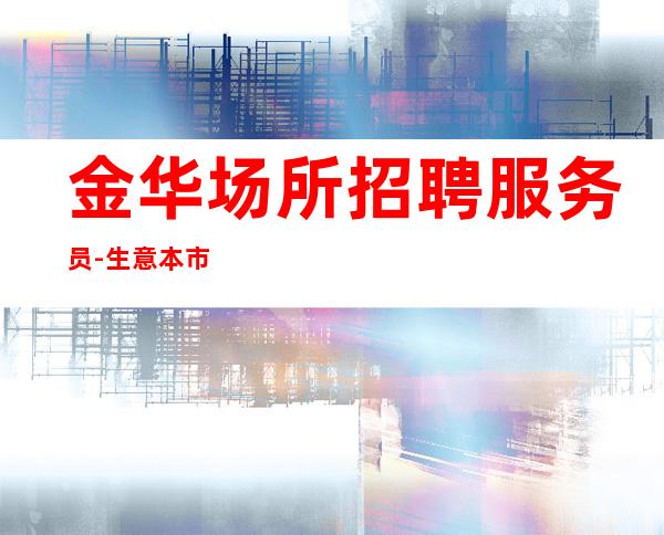 金华场所招聘服务员-生意本市