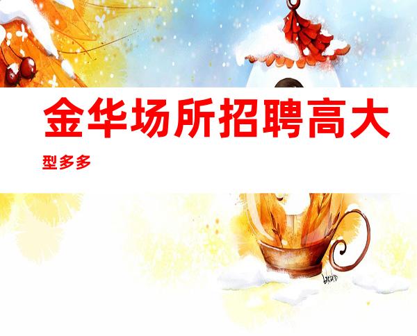 金华场所招聘 高大型多多