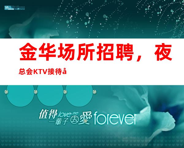 金华场所招聘,夜总会KTV接待宾客前的准备工作,你是否做到专业