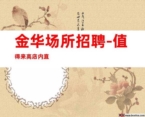 金华场所招聘-值得来高店内直招