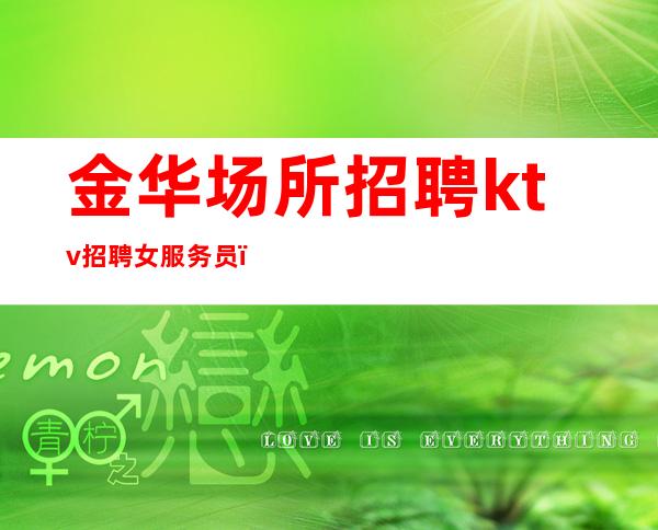 金华场所招聘ktv招聘女服务员_离不开努力
