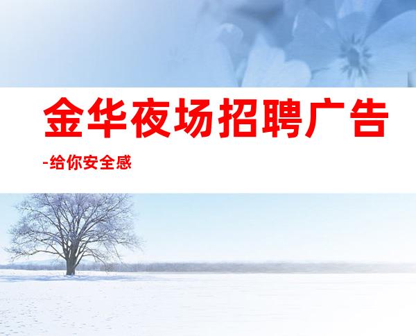 金华夜场招聘广告-给你安全感