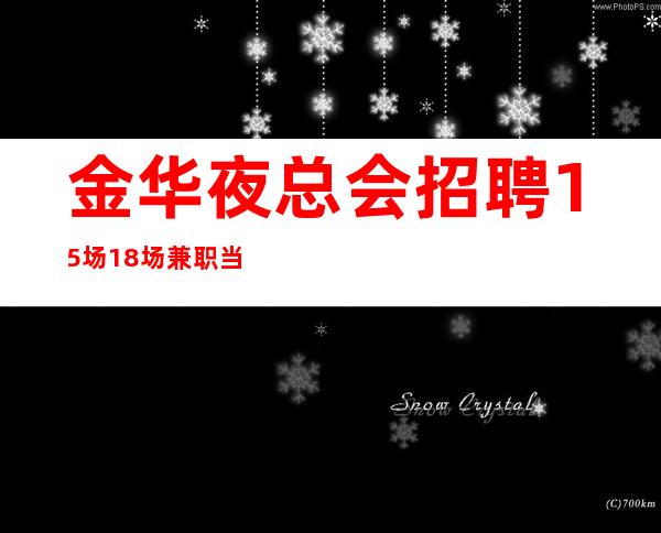 金华夜总会招聘15场18场兼职当天上班